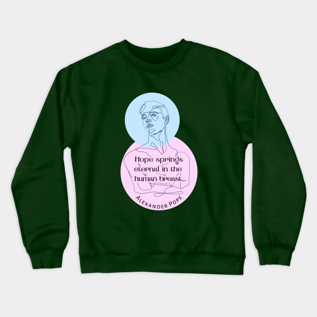 Alexander Pope quote: Hope springs eternal in the human breast... Crewneck Sweatshirt by artbleed